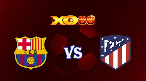 XO88 Nhận định soi kèo Barcelona vs Atletico Madrid 21h15 ngày 23/04/2023 VĐQG Tây Ban Nha