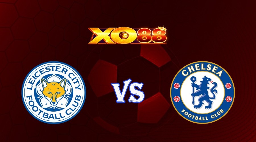 XO88 Nhận định soi kèo Leicester vs Chelsea 22h00 ngày 11/03/2023 Ngoại Hạng Anh