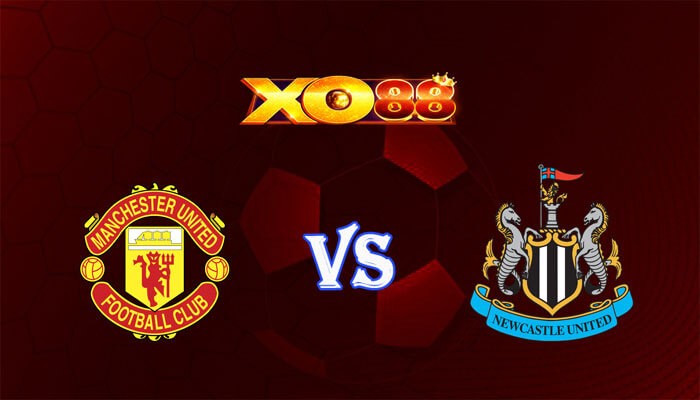 XO88 Nhận định soi kèo Manchester United vs Newcastle 02h00 ngày 16/05/2024 Ngoại Hạng Anh