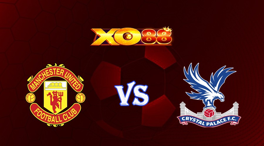 XO88 Nhận định soi kèo Manchester Utd vs Crystal Palace 21h00 ngày 30/09/2023 Ngoại Hạng Anh