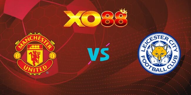 XO88 Nhận định soi kèo Manchester United vs Leicester City, 03h00 ngày 08/02/2025