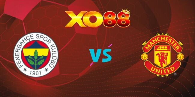 XO88 Nhận định soi kèo Fenerbahce vs Manchester United, 02h00 ngày 25/10/2024
