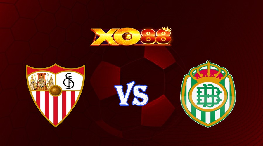 XO88 Nhận định soi kèo Sevilla vs Real Betis 02h00 ngày 22/05/2023 VĐQG Tây Ban Nha