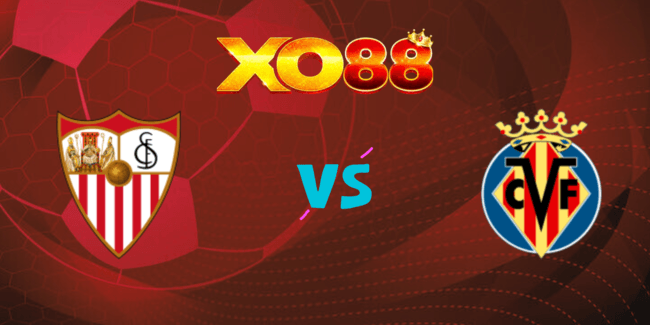 XO88 Nhận định soi kèo Sevilla vs Villarreal, 02h30 ngày 24/08/2024