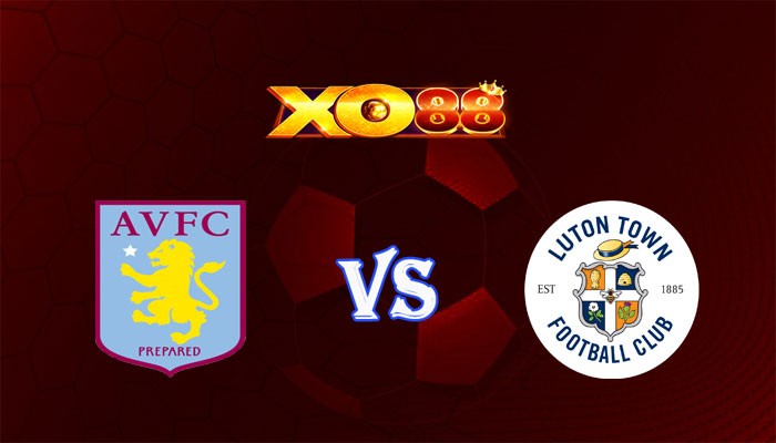 XO88 Nhận định soi kèo Aston Villa vs Luton 21h00 ngày 29/10/2023 Ngoại Hạng Anh