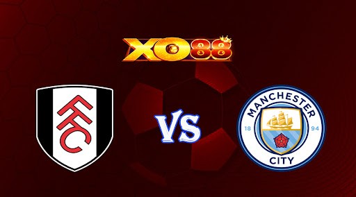 XO88 Nhận định soi kèo Fulham vs Manchester City 20h00 ngày 30/04/2023 Ngoại Hạng Anh