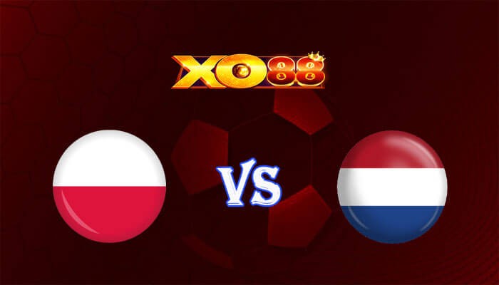 XO88 Nhận định soi kèo Ba Lan vs Hà Lan 20h00 ngày 16/06/2024 Euro 2024