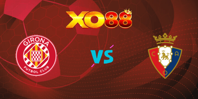 XO88 Nhận định soi kèo Girona vs Osasuna, 0h00 ngày 30/08/2024