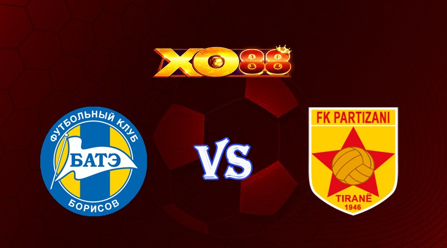 XO88 Nhận định soi kèo BATE Borisov vs Partizani Tirana 01h00 ngày 19/07/2023 Vòng Loại Champions League