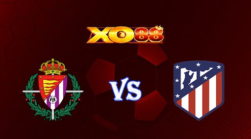 XO88 Nhận định soi kèo Valladolid vs Atletico Madrid 02h00 ngày 01/05/2023 VĐQG Tây Ban Nha