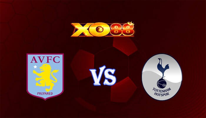 XO88 Nhận định soi kèo Aston Villa vs Tottenham 20h00 ngày 10/03/2024 Ngoại Hạng Anh