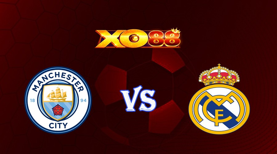 XO88 Nhận định soi kèo Manchester City vs Real Madrid 02h00 ngày 18/05/2023 Champions League