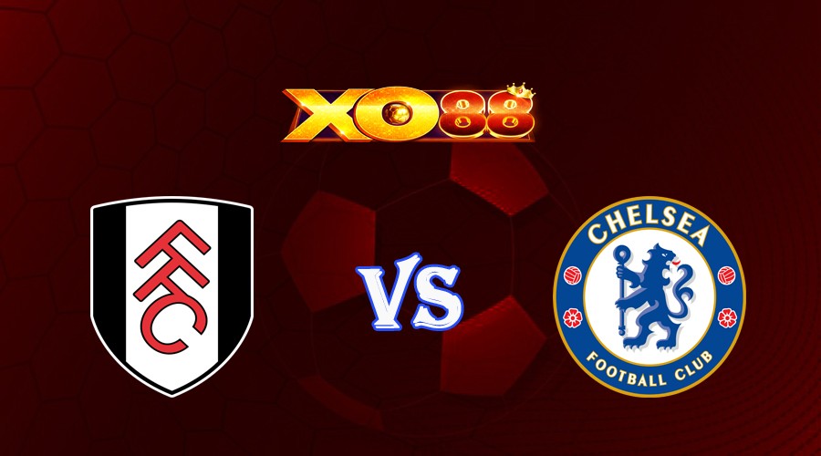 XO88 Nhận định soi kèo Fulham vs Chelsea 02h00 ngày 03/10/2023 Ngoại Hạng Anh