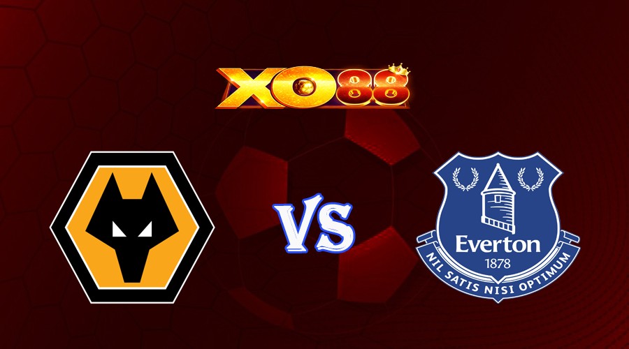 XO88 Nhận định soi kèo Wolves vs Everton 21h00 ngày 20/05/2023 Ngoại Hạng Anh