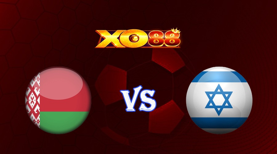 XO88 Nhận định soi kèo Belarus vs Israel 01h45 ngày 17/06/2023 Vòng Loại Euro 2024