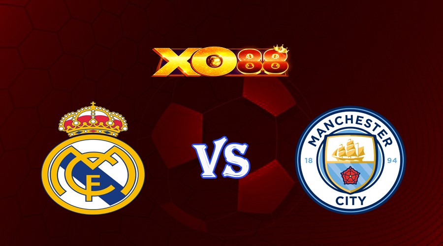 XO88 Nhận định soi kèo Real Madrid vs Manchester City 02h00 ngày 10/05/2023 Champions League