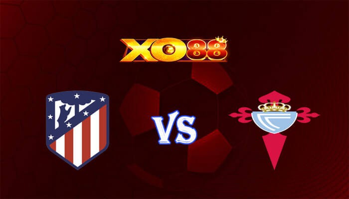 XO88 Nhận định soi kèo Atletico Madrid vs Celta Vigo 21h15 ngày 12/05/2024 VĐQG Tây Ban Nha