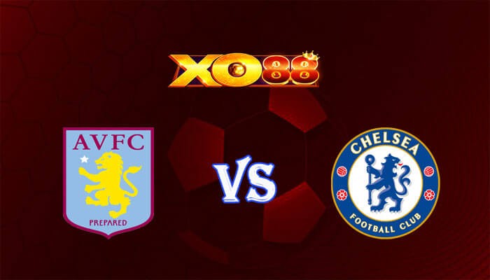 XO88 Nhận định soi kèo Aston Villa vs Chelsea 02h00 ngày 28/04/2024 Ngoại Hạng Anh