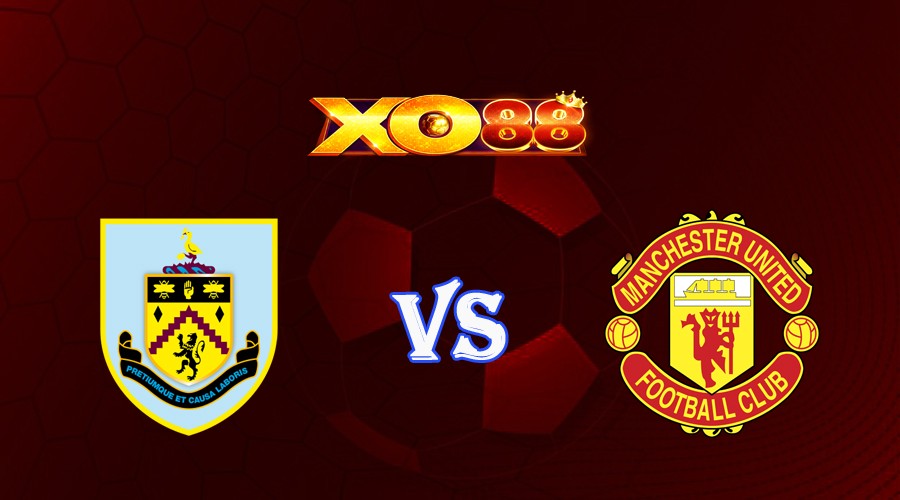 XO88 Nhận định soi kèo Burnley vs Manchester United 02h00 ngày 24/09/2023 Ngoại Hạng Anh