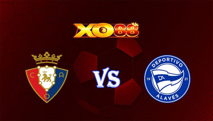 XO88 Nhận định soi kèo Osasuna vs Alaves 03h00 ngày 05/03/2024 VĐQG Tây Ban Nha