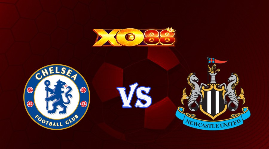 XO88 Nhận định soi kèo Chelsea vs Newcastle 22h30 ngày 28/05/2023 Ngoại Hạng Anh