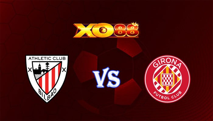 XO88 Nhận định soi kèo Athletic Bilbao vs Girona 03h00 ngày 20/02/2024 VĐQG Tây Ban Nha