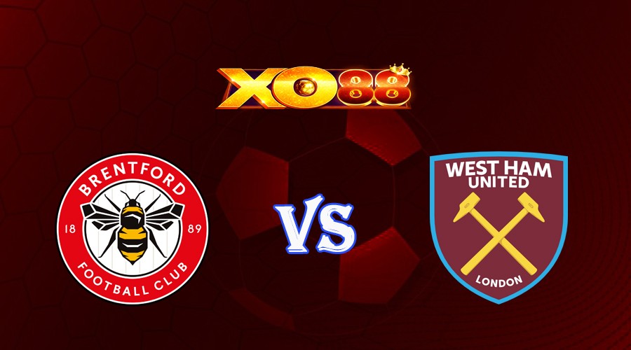 XO88 Nhận định soi kèo Brentford vs West Ham 20h00 ngày 14/05/2023 Ngoại Hạng Anh