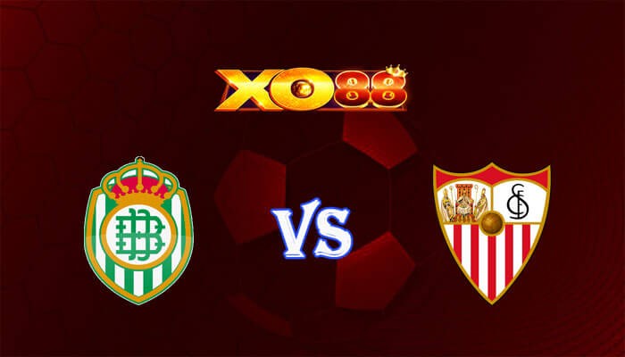 XO88 Nhận định soi kèo Betis vs Sevilla 02h00 ngày 29/04/2024 VĐQG Tây Ban Nha