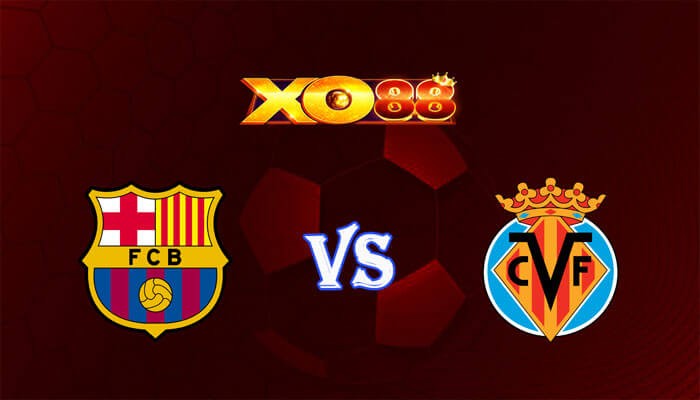 XO88 Nhận định soi kèo Barcelona vs Villarreal 00h30 ngày 28/01/2024 VĐQG Tây Ban Nha