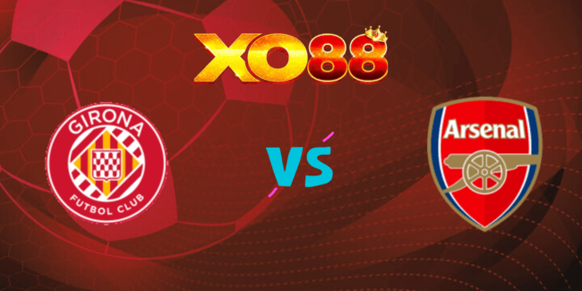 XO88 Nhận định soi kèo Girona vs Arsenal, 03h00 ngày 30/01/2025
