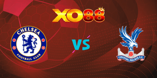 XO88 Nhận định soi kèo Chelsea vs Crystal Palace, 19h30 ngày 01/09/2024