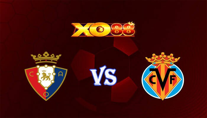 XO88 Nhận định soi kèo Osasuna vs Villarreal 19h00 ngày 25/05/2024 VĐQG Tây Ban Nha
