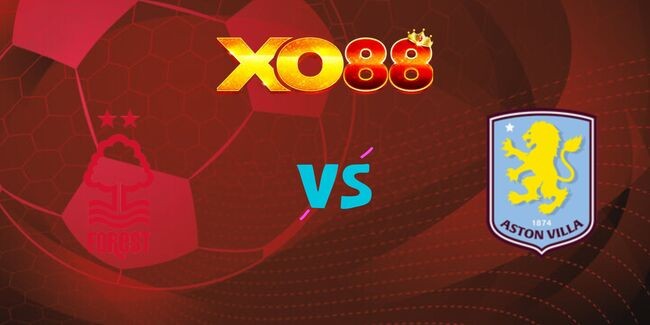 XO88 Nhận định soi kèo Nottingham Forest vs Aston Villa, 0h30 ngày 15/12/2024